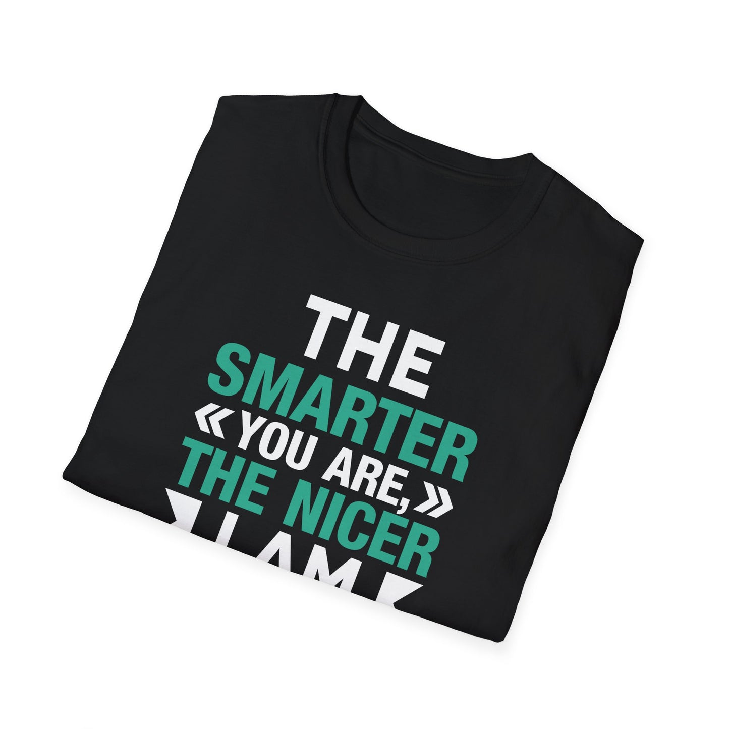 The Smarter You Are The Nicer I Am
