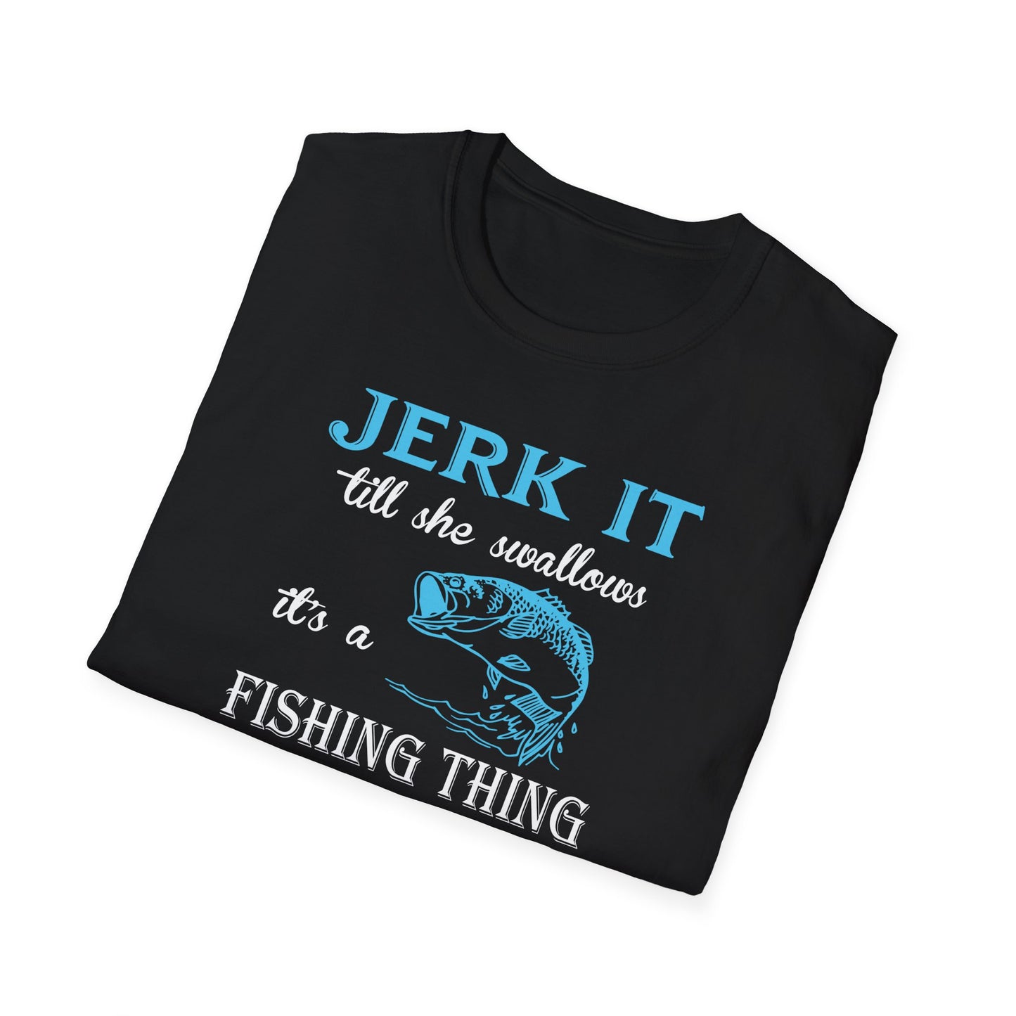 Jerk It Till She Swallows It's A Fishing Thing You Wouldn't Understand