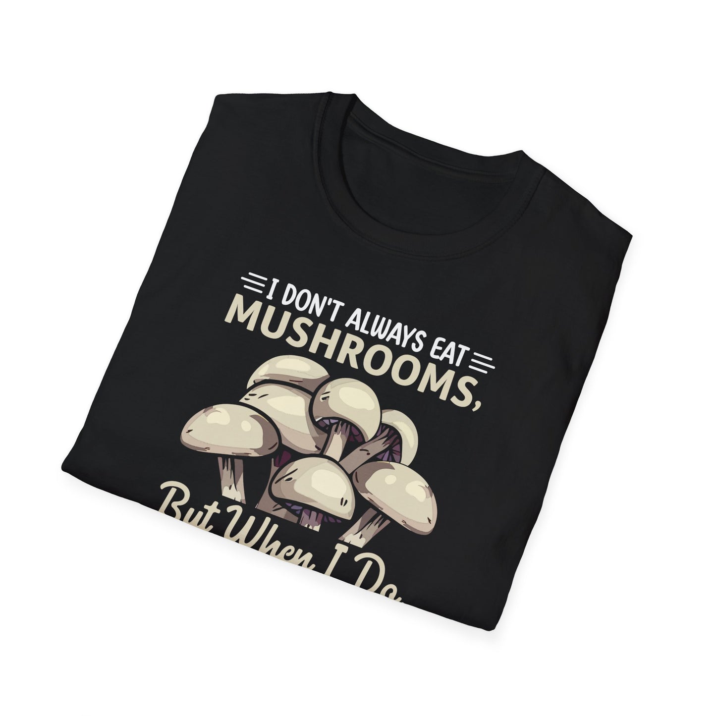 I Don't Always Eat Mushrooms But When I Do I Choose Button Mushrooms